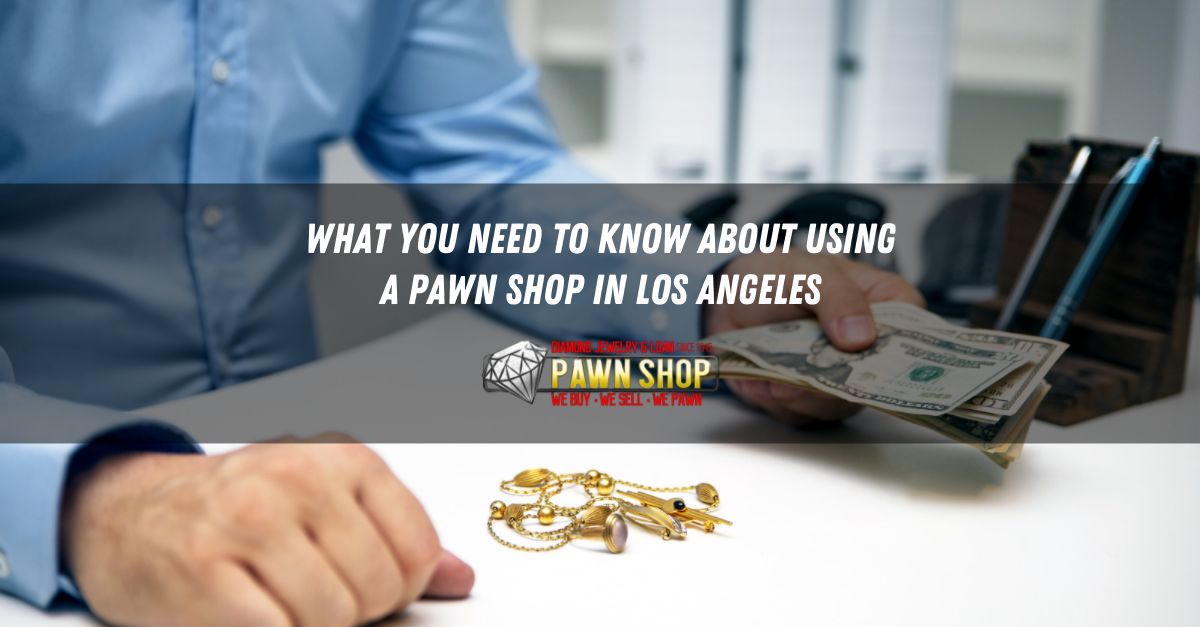 A pawn shop in Los Angeles could help you to find necessary cash
