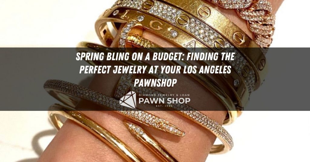spring bling on a budget finding the perfect jewelry at your los angeles pawnshop