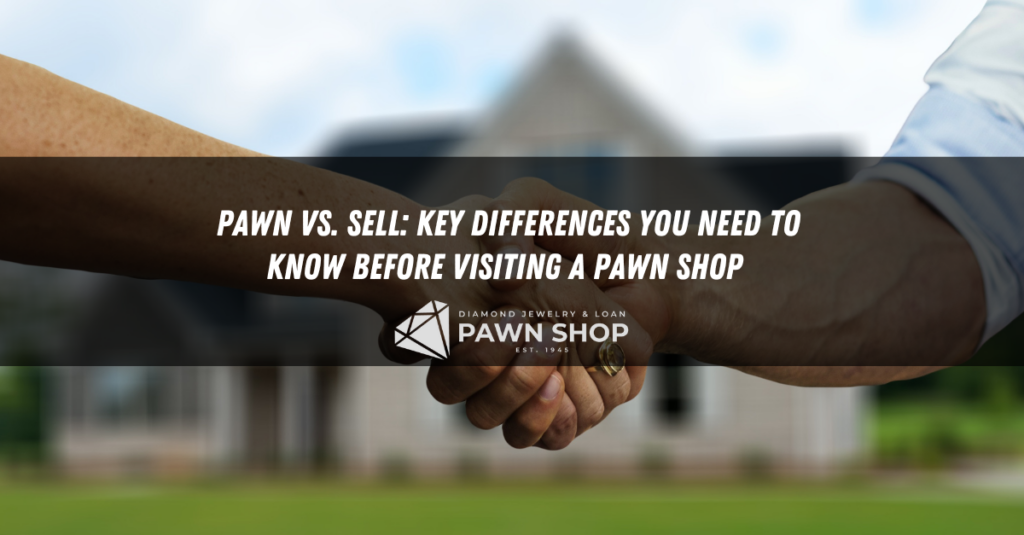 pawn vs sell key differences you need to know before visiting a pawn shop