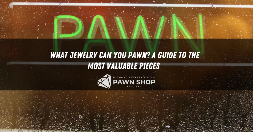 what jewelry can you pawn a guide to the most valuable pieces