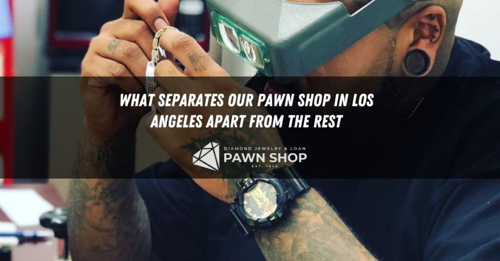 what separates our pawn shop in los angeles apart from the rest