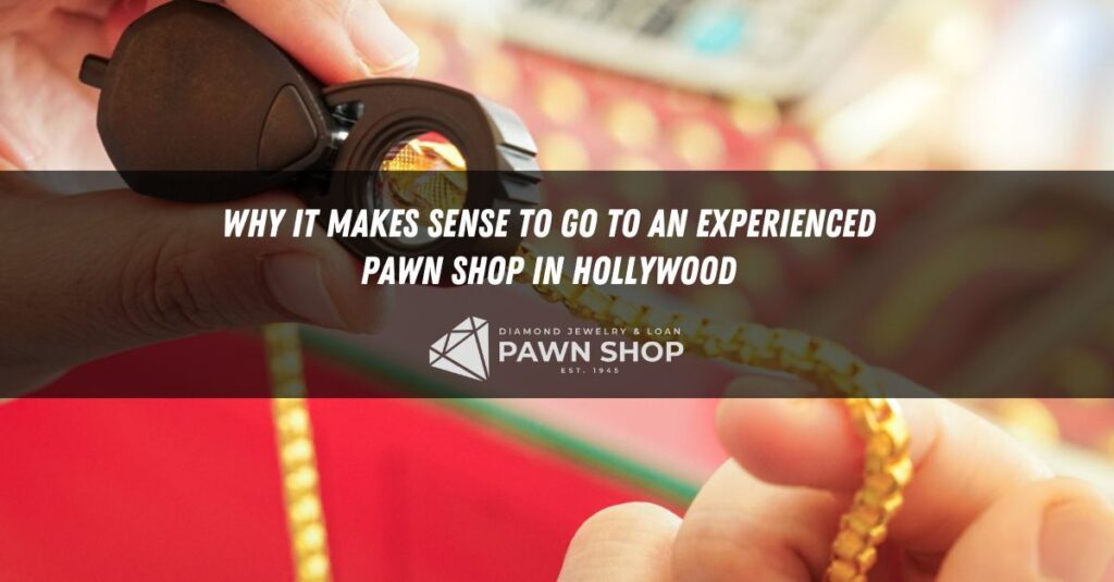why it makes sense to go to an experienced pawn shop in hollywood