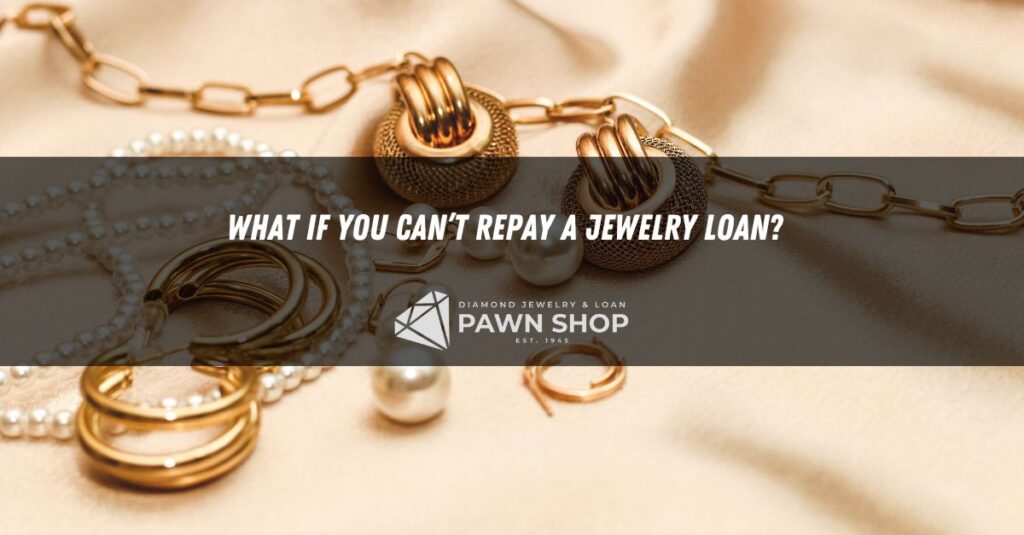 what if you cant repay a jewelry loan 